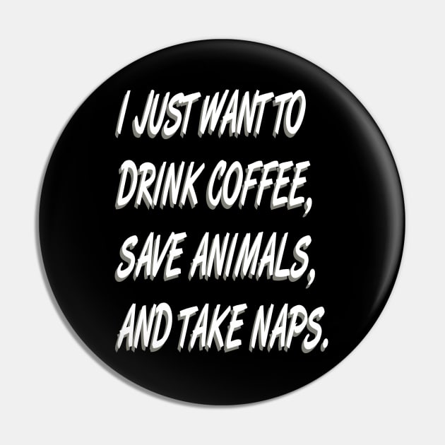 I Just Want to  Drink Coffee Save Animals and Take Naps-Cat Dog Pin by bakmed