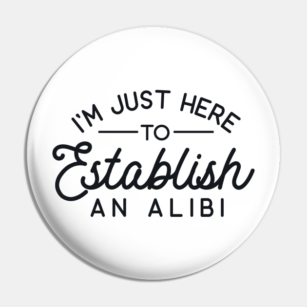 I'm Just Here to Establish an Alibi Pin by redbarron