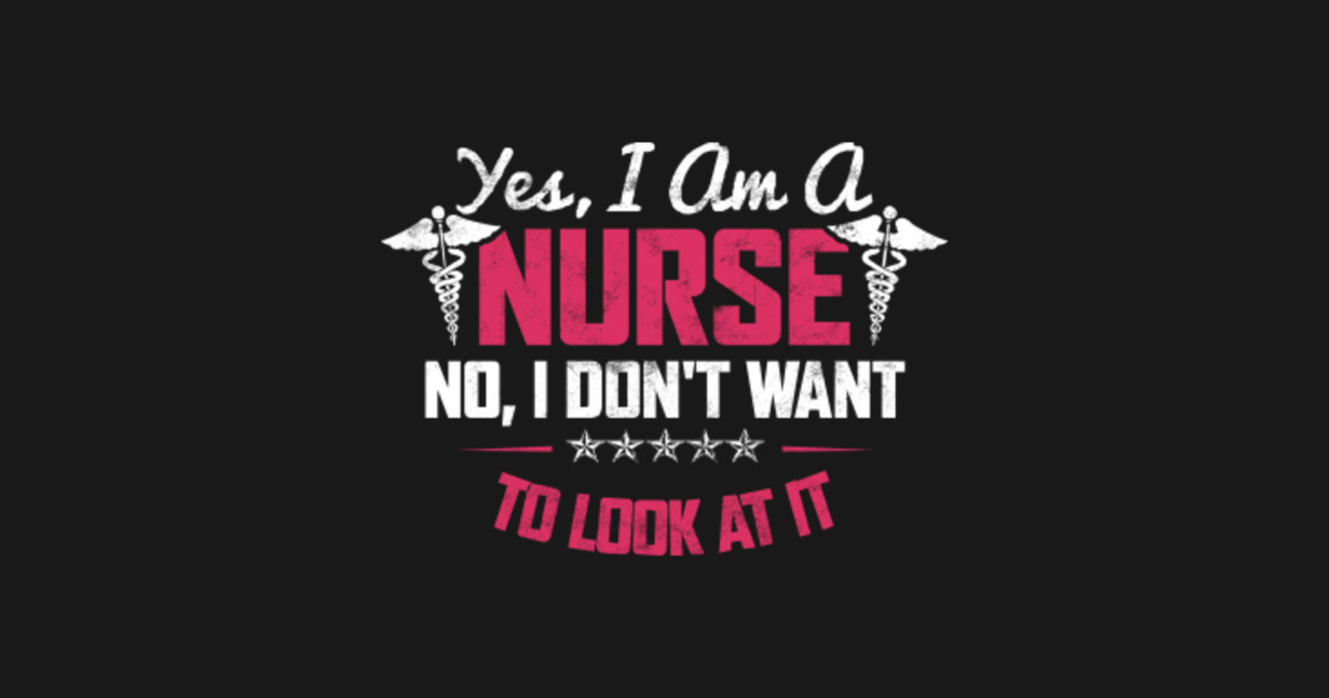 YES, I AM A NURSE NO, I DON'T WANT TO LOOK AT IT. - Nurse - Notizblöck ...