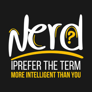 Nerd I Prefer The Term More Intelligent Than You T-Shirt