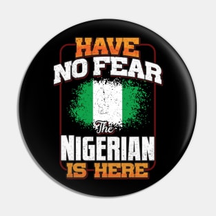 Nigerian Flag  Have No Fear The Nigerian Is Here - Gift for Nigerian From Nigeria Pin