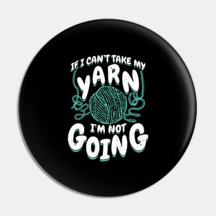 If I Can't Take My Yarn I'm Not Going Pin