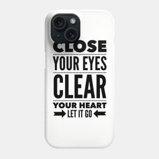 Close your eyes clear your heart let it go Phone Case