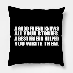 A good friend knows all your stories. A best friend helped you write them Pillow