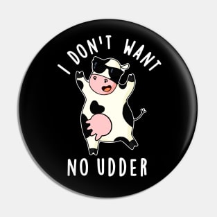 I Don't Want No Udder Cute Cow Pun Pin