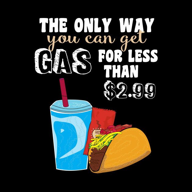 Cheap Gas - Funny Taco Lover Design by Brobocop