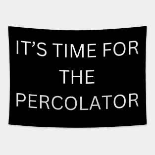 It’s time for the percolator Tapestry