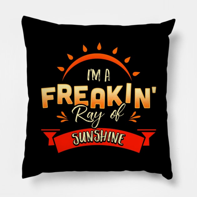 Cute & Funny I'm A Freakin' Ray of Sunshine Happy Pillow by theperfectpresents