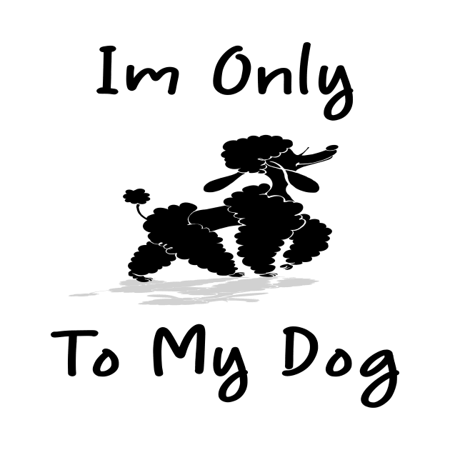 Im Only Talking To My Dog Today,Funny Dog Gift,funny dog lovers by merysam