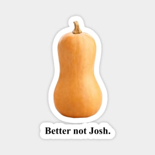 Better Not Josh Magnet