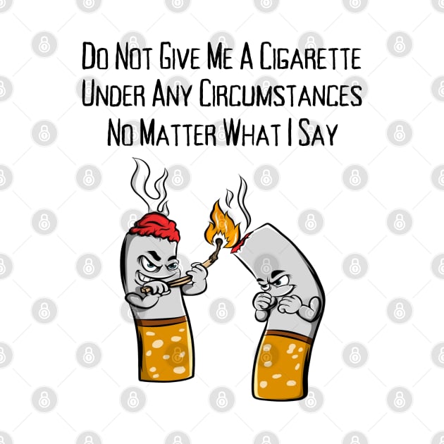 Do Not Give Me A Cigarette Under Any Circumstances No Matter What I Say by HobbyAndArt