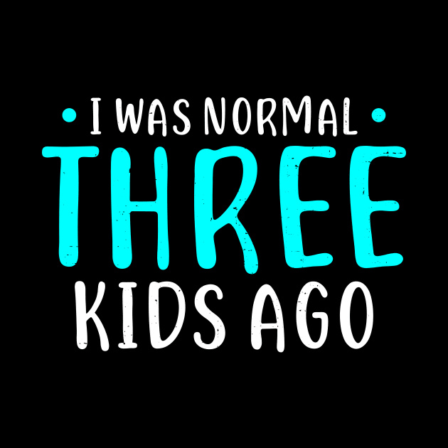 I Was Normal 3 Kids Ago Mother of Three Kids Gift by Dolde08