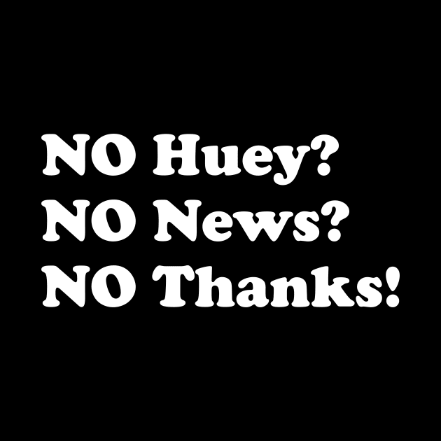 No huey no news no thanks by HollyDuck