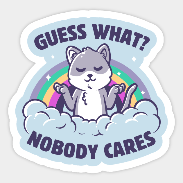 Guess What? Nobody Cares Cute Funny Ironic Cat Gift - Cat - Sticker