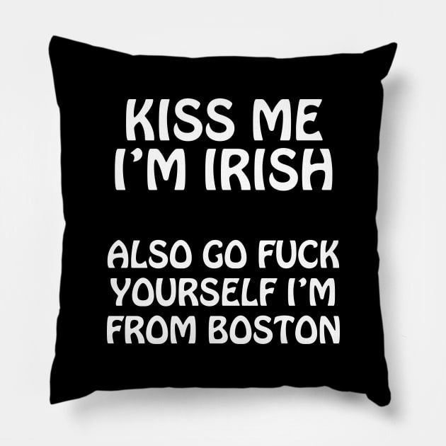 Kiss Me I'm Irish - Also Go Fuck Yourself I'm From Boston Pillow by tommartinart
