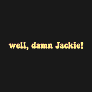 well damn jackie T-Shirt