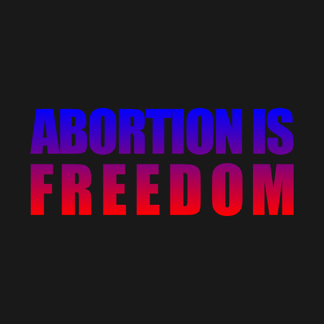 Abortion is Freedom by NickiPostsStuff