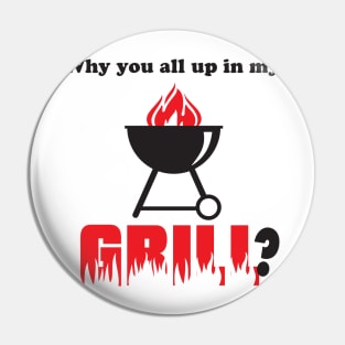 Why You All Up in My Grill? Pin