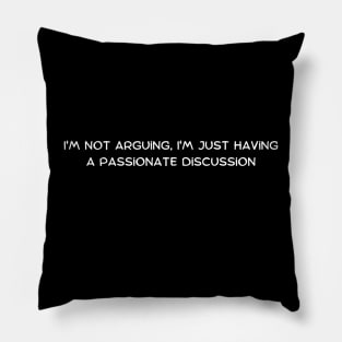 I'm not arguing, I'm just having a passionate discussion Pillow