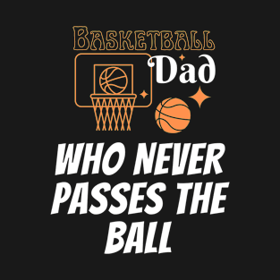 Funny basketball Dad gift for the dad who never passes the basketball Ball hog dad T-Shirt