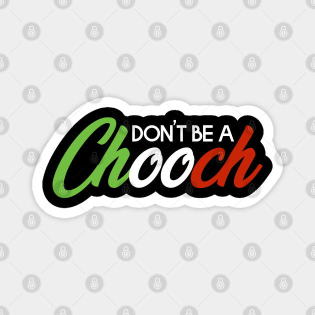Don #39 t Be A Chooch Italian Joke Slang Gift Chooch Magnet TeePublic