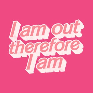 I Am Out Therefore I Am T-Shirt