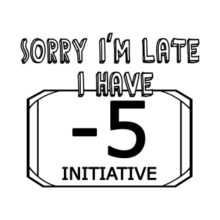 Sorry I'm Late I Have -5 Initiative ( Dungeons and Dragons / DnD Inspired ) T-Shirt