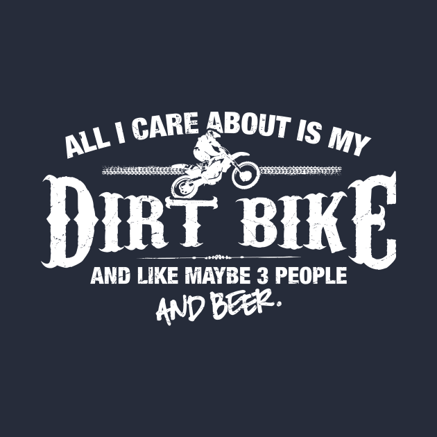 All I Care About is my Dirt Bike by MADLABS