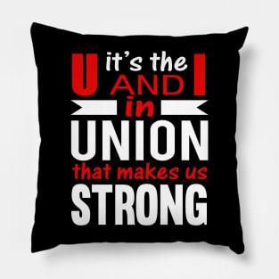 Its the U and I in UNION that makes us STRONG Pillow