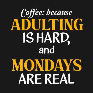 Coffee: because adulting is hard, and Mondays are real T-Shirt