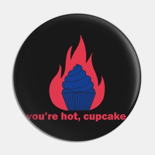 You're hot, cupcake Pin