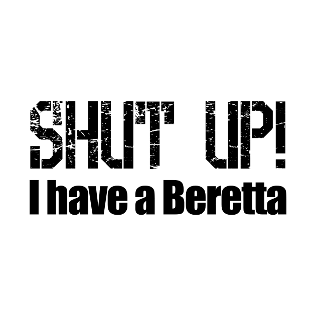 Shut Up! I have a Beretta by Barnabas