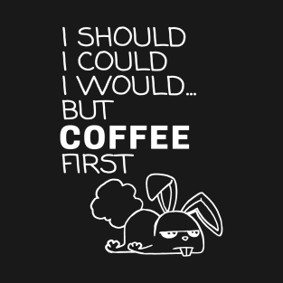 I Should... But Coffee First. Bunny Coffee Lover White T-Shirt