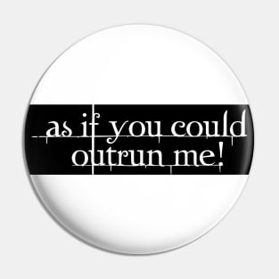 As If You Could Outrun Me Pin