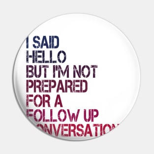 i said hello but i'm not prepared for a follow up conversation Pin