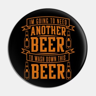 I'm Going To Need Another Beer To Wash Down This Beer - Beer Lover Pin