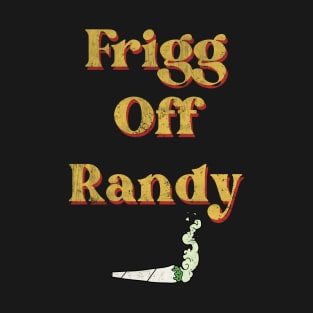 Frigg off Randy Ricky Design 3 T-Shirt