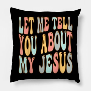 Let Me Tell You About My Jesus Christ Pillow