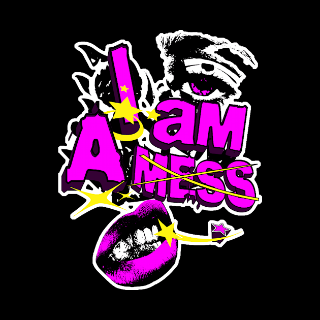 I am a Mess by Blackhearttees