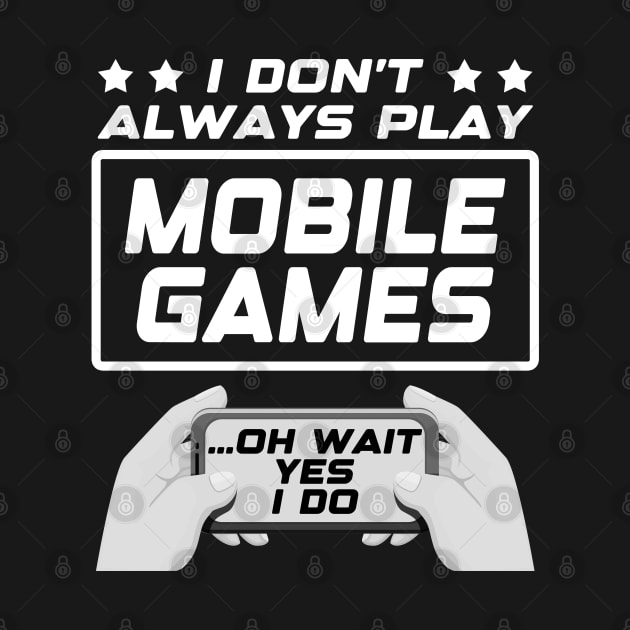 I don't always play mobile games...oh wait, yes I do. Funny Gamer Gift Idea by AS Shirts