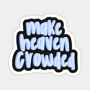 Make heaven crowded Magnet