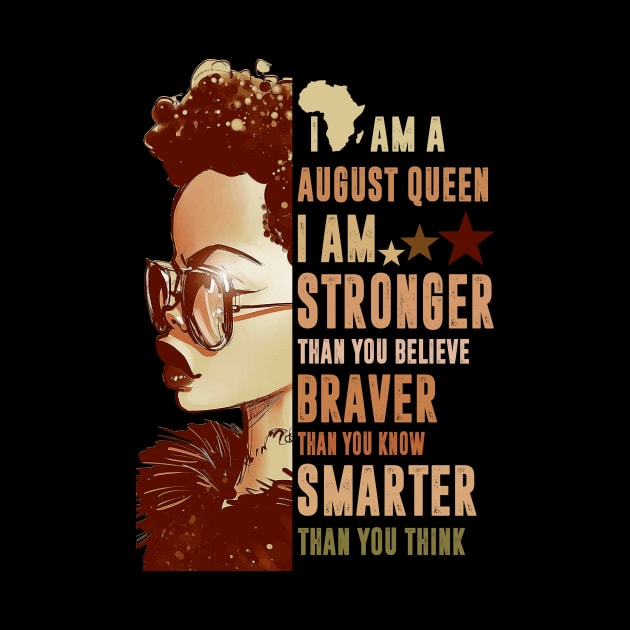 I Am An August Queen Stronger Smarter by FilerMariette