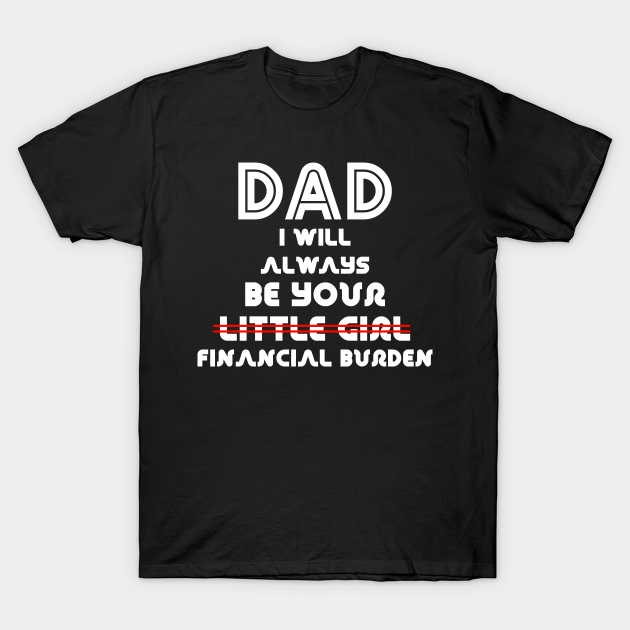 Dad I Will Always Be Your Little Girl Financial Burden - Dad I Will ...