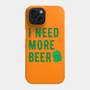 I NEED MORE BEER GREEN SAINT PATRICKS DAY TYPOGRAPHY Phone Case