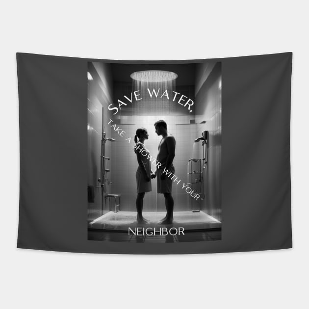 Save water, take a shower with your neighbor Tapestry by CyberFather