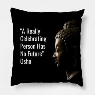 A Really Celebrating Person Has No Future. Osho Pillow