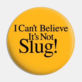 I Can't Believe It's Not Slug! Pin