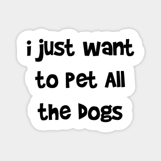 i just want to pet All the dogs Magnet