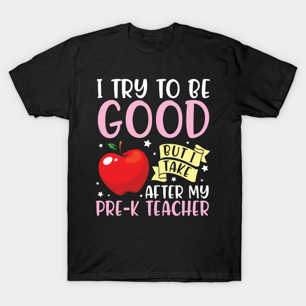 Discover I Try To Be Good But I Take After Pre-k Teacher Students - I Try To Be Good I Take Pre K Teacher - T-Shirt