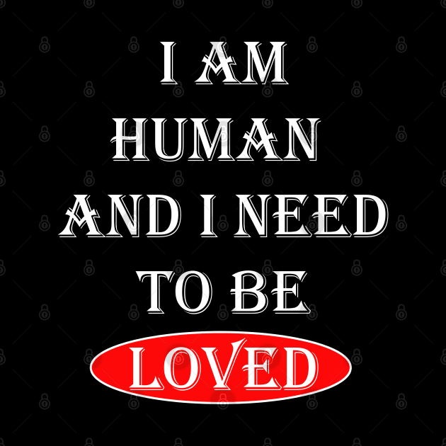 I Am Human And I Need To Be Loved Essential by OnlineShoppingDesign